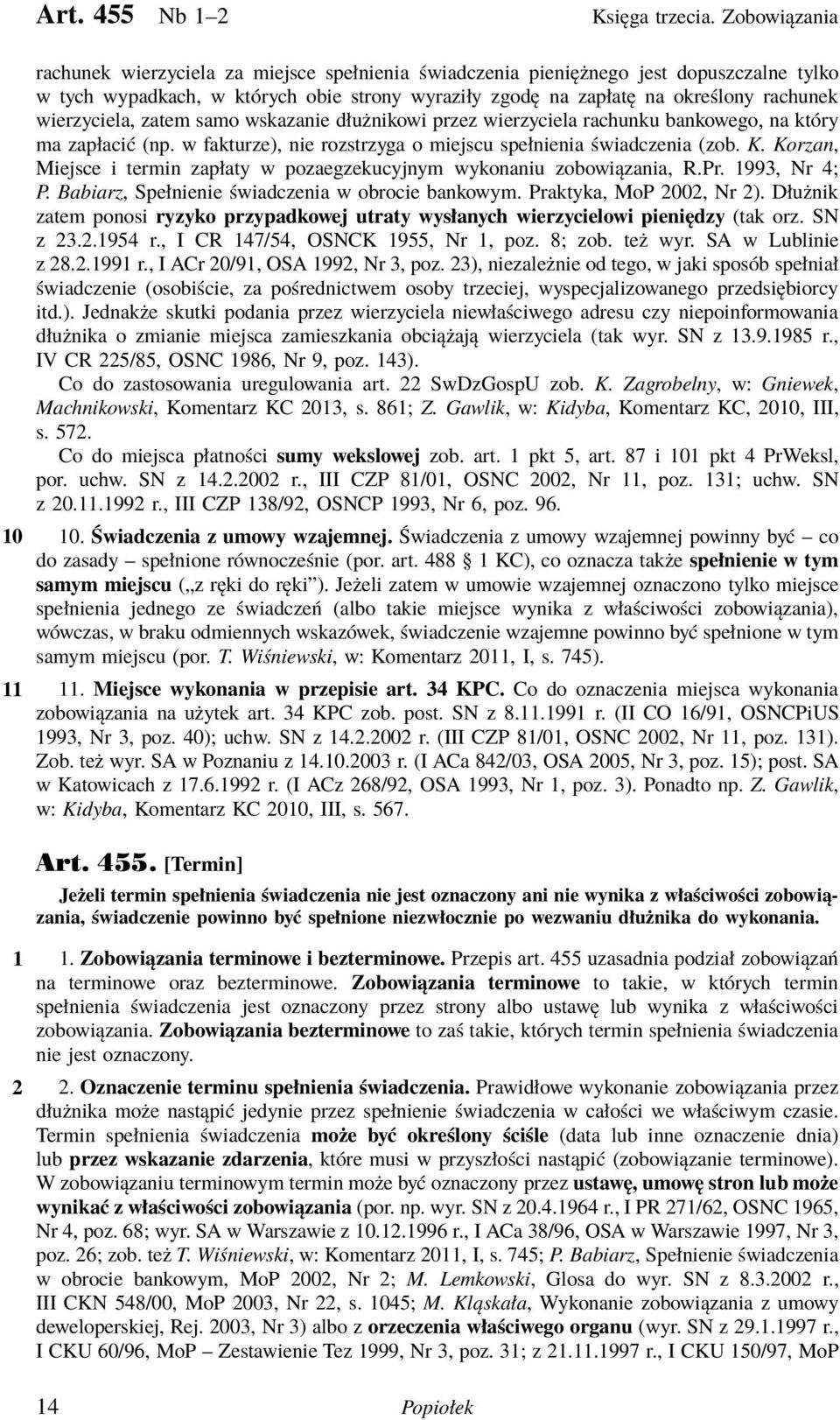 wierzyciela, zatem samo wskazanie dłużnikowi przez wierzyciela rachunku bankowego, na który ma zapłacić (np. w fakturze), nie rozstrzyga o miejscu spełnienia świadczenia (zob. K.