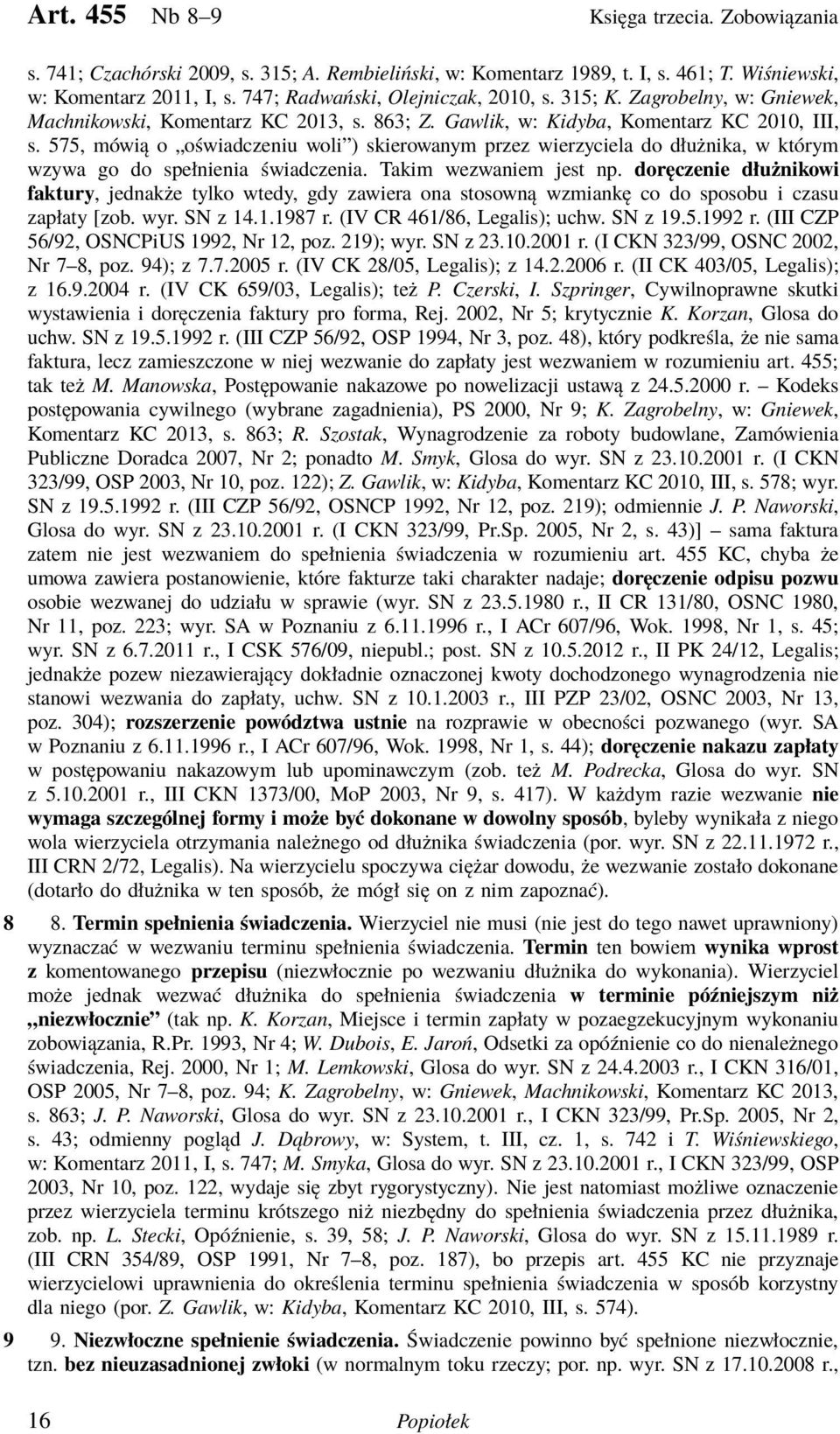 575, mówią o oświadczeniu woli ) skierowanym przez wierzyciela do dłużnika, w którym wzywa go do spełnienia świadczenia. Takim wezwaniem jest np.