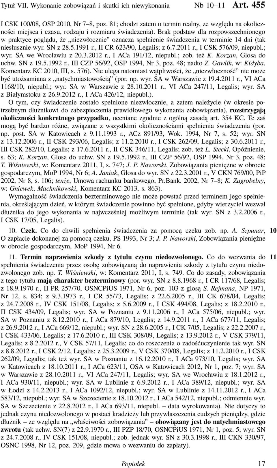 Brak podstaw dla rozpowszechnionego w praktyce poglądu, że niezwłocznie oznacza spełnienie świadczenia w terminie 14 dni (tak niesłusznie wyr. SN z 28.5.1991 r., II CR 623/90, Legalis; z 6.7.2011 r.