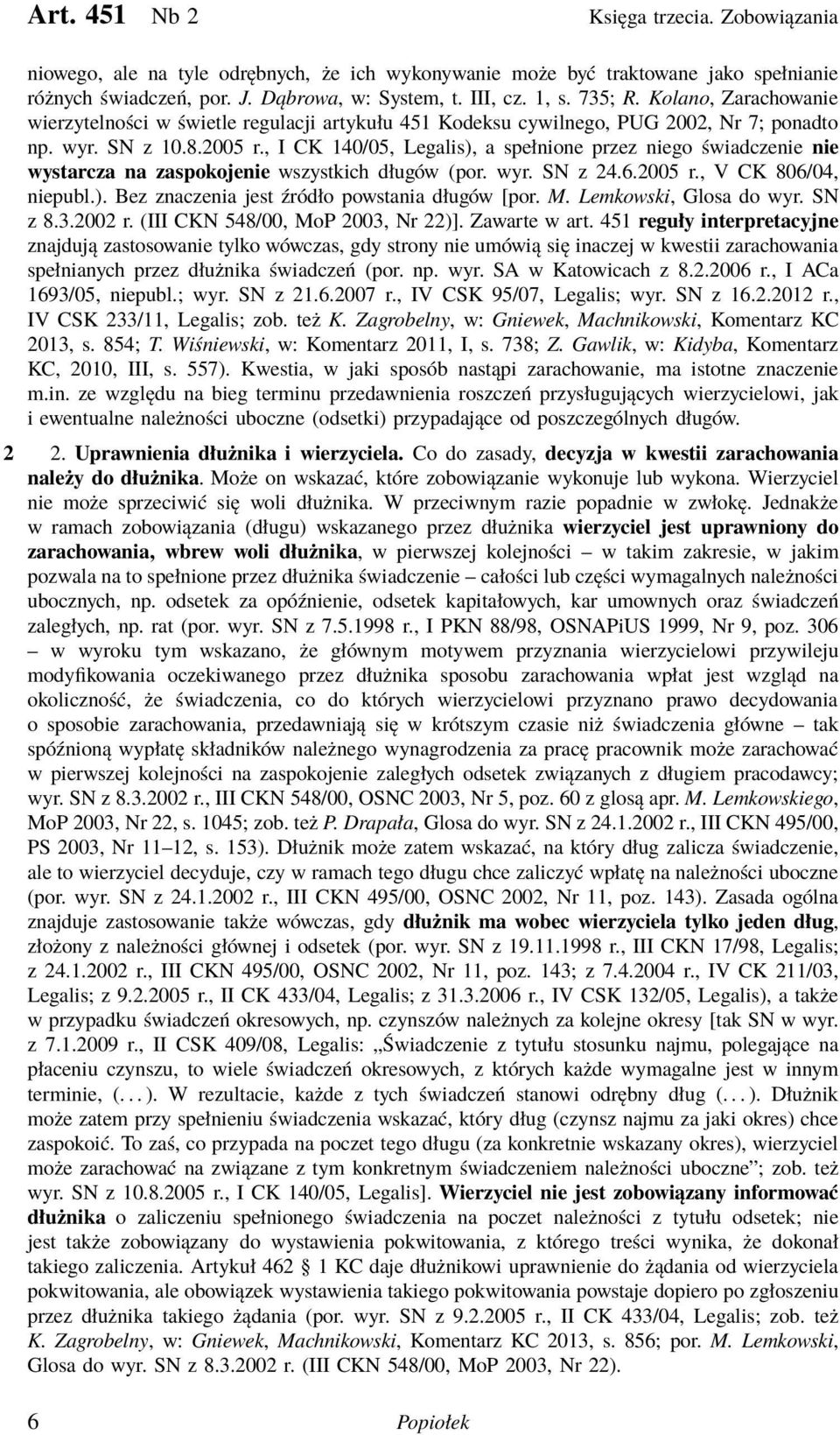 , I CK 140/05, Legalis), a spełnione przez niego świadczenie nie wystarcza na zaspokojenie wszystkich długów (por. wyr. SN z 24.6.2005 r., V CK 806/04, niepubl.). Bez znaczenia jest źródło powstania długów [por.