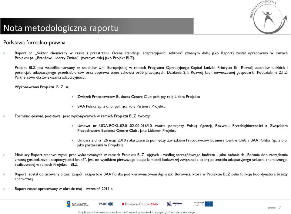 Projekt BLZ jest współfinansowany ze środków Unii Europejskiej w ramach Programu Operacyjnego Kapitał Ludzki, Priorytet II: Rozwój zasobów ludzkich i potencjału adaptacyjnego przedsiębiorstw oraz