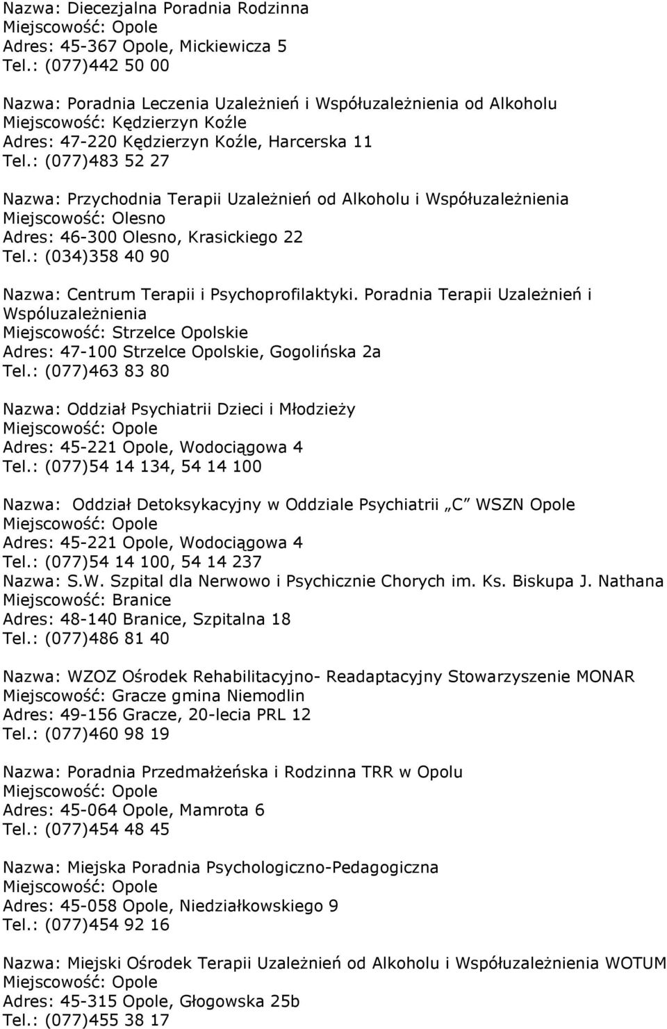 : (077)483 52 27 Nazwa: Przychodnia Terapii Uzależnień od Alkoholu i Współuzależnienia Miejscowość: Olesno Adres: 46-300 Olesno, Krasickiego 22 Tel.