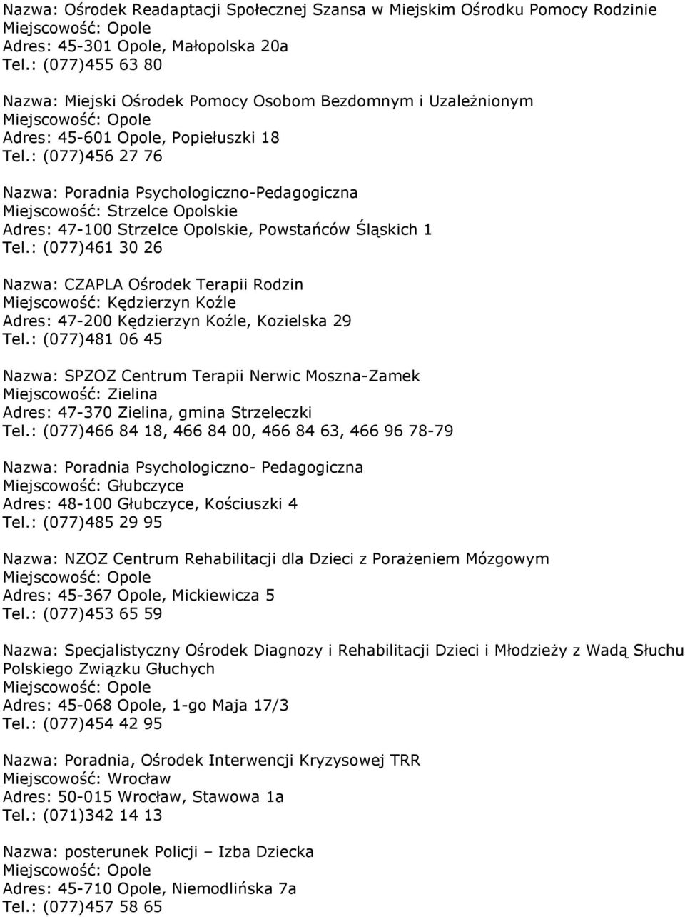 : (077)456 27 76 Nazwa: Poradnia Psychologiczno-Pedagogiczna Miejscowość: Strzelce Opolskie Adres: 47-100 Strzelce Opolskie, Powstańców Śląskich 1 Tel.