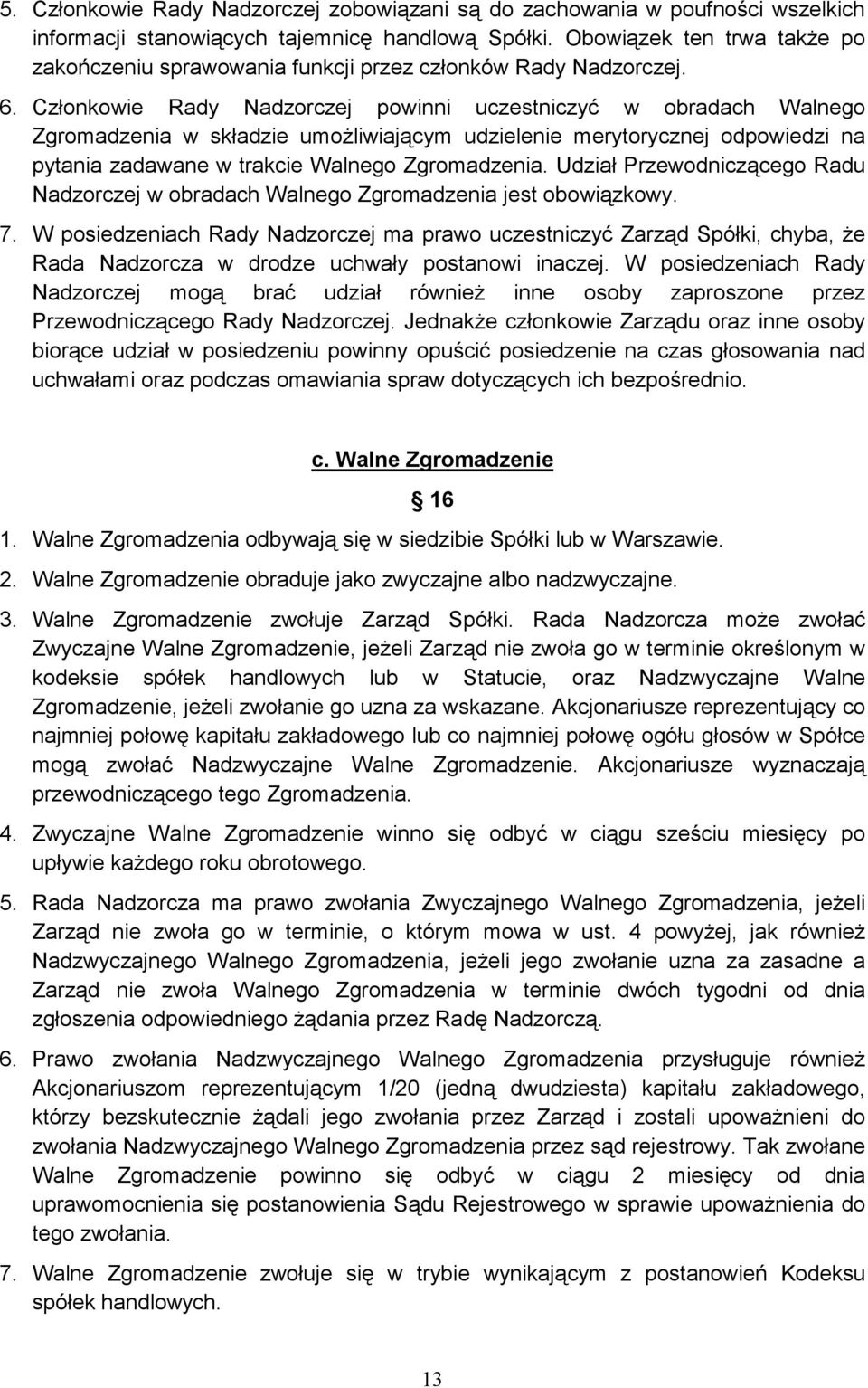 Członkowie Rady Nadzorczej powinni uczestniczyć w obradach Walnego Zgromadzenia w składzie umoŝliwiającym udzielenie merytorycznej odpowiedzi na pytania zadawane w trakcie Walnego Zgromadzenia.