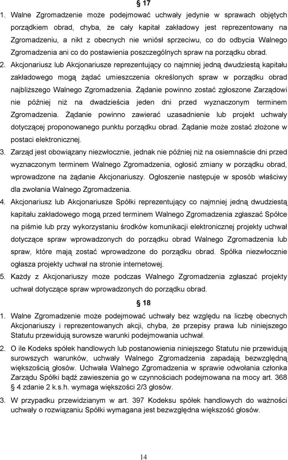 Akcjonariusz lub Akcjonariusze reprezentujący co najmniej jedną dwudziestą kapitału zakładowego mogą Ŝądać umieszczenia określonych spraw w porządku obrad najbliŝszego Walnego Zgromadzenia.