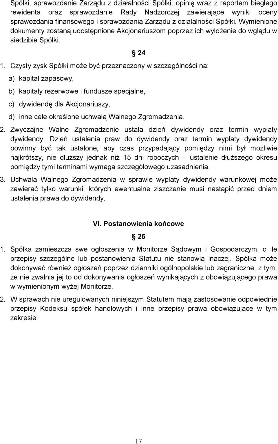 Czysty zysk Spółki moŝe być przeznaczony w szczególności na: a) kapitał zapasowy, b) kapitały rezerwowe i fundusze specjalne, c) dywidendę dla Akcjonariuszy, d) inne cele określone uchwałą Walnego