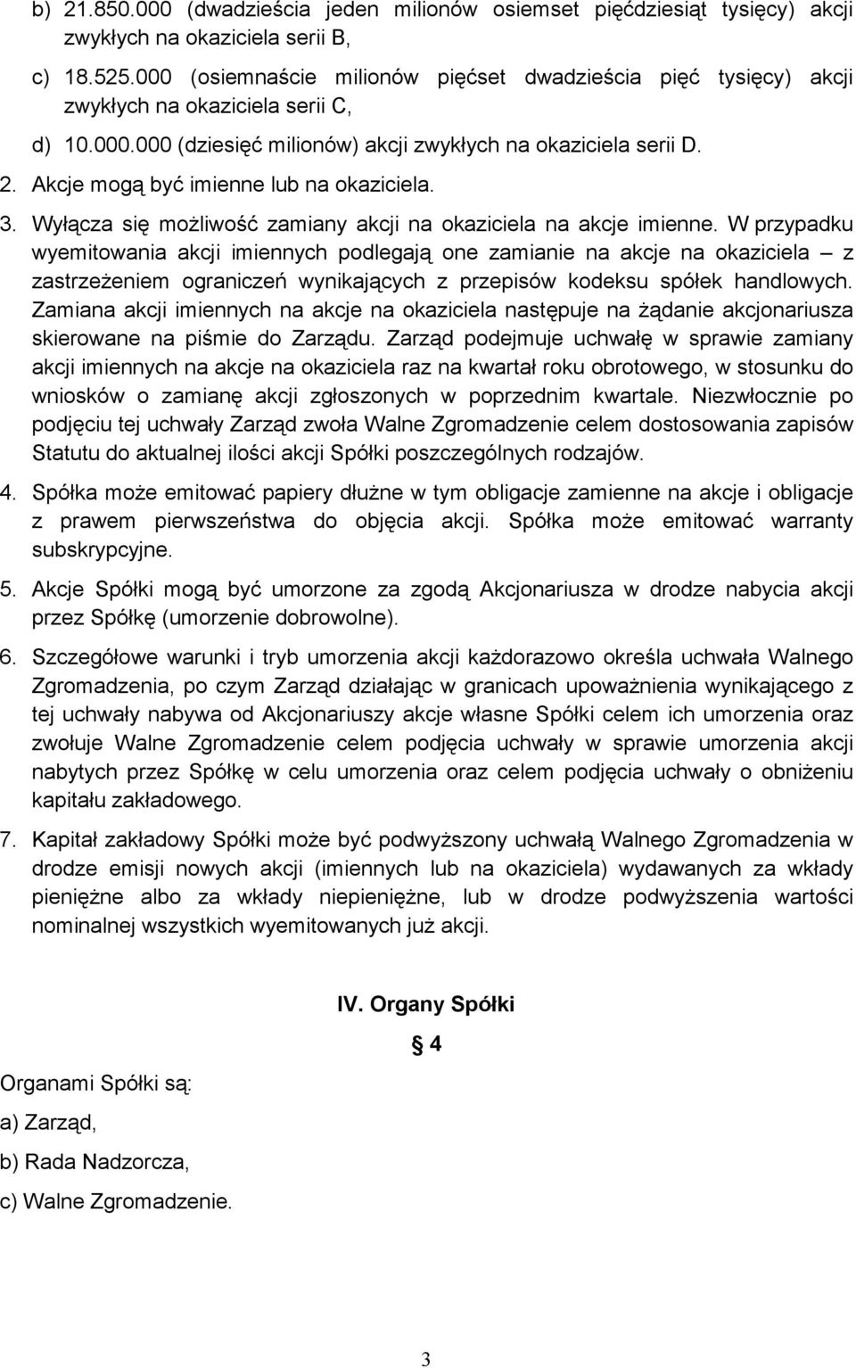 Akcje mogą być imienne lub na okaziciela. 3. Wyłącza się moŝliwość zamiany akcji na okaziciela na akcje imienne.