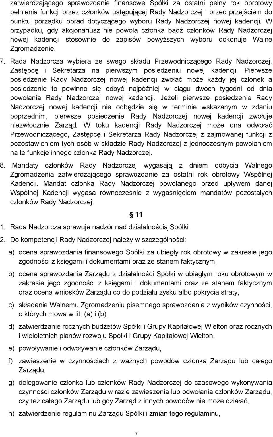 7. Rada Nadzorcza wybiera ze swego składu Przewodniczącego Rady Nadzorczej, Zastępcę i Sekretarza na pierwszym posiedzeniu nowej kadencji.