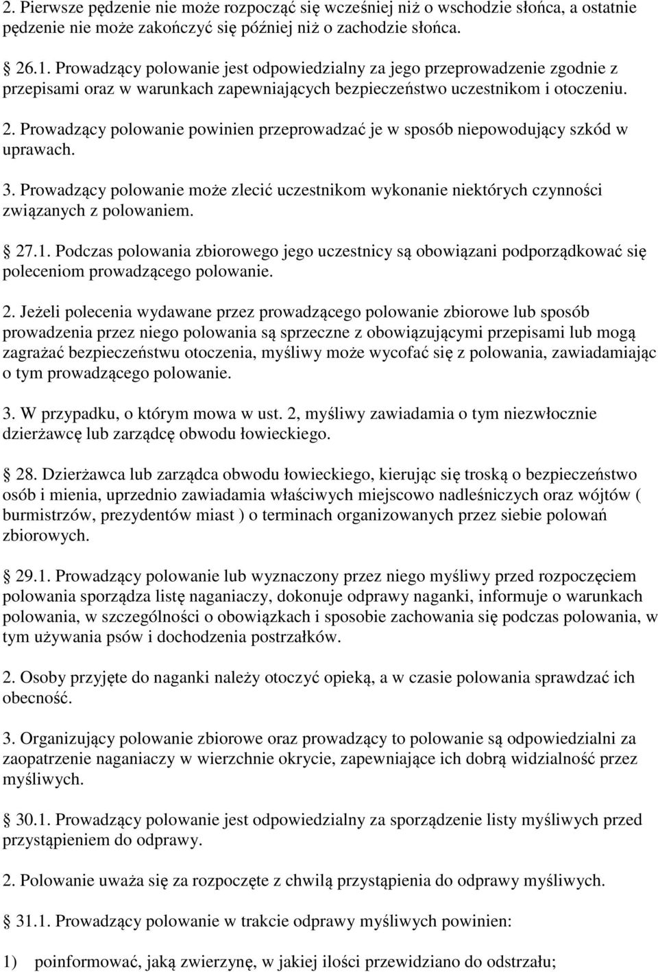 Prowadzący polowanie powinien przeprowadzać je w sposób niepowodujący szkód w uprawach. 3. Prowadzący polowanie może zlecić uczestnikom wykonanie niektórych czynności związanych z polowaniem. 27.1.