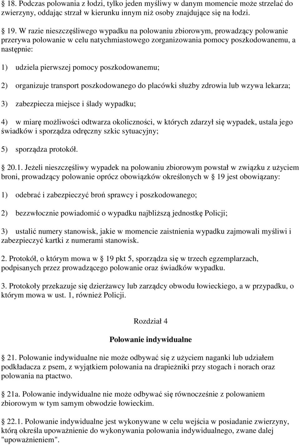 poszkodowanemu; 2) organizuje transport poszkodowanego do placówki służby zdrowia lub wzywa lekarza; 3) zabezpiecza miejsce i ślady wypadku; 4) w miarę możliwości odtwarza okoliczności, w których