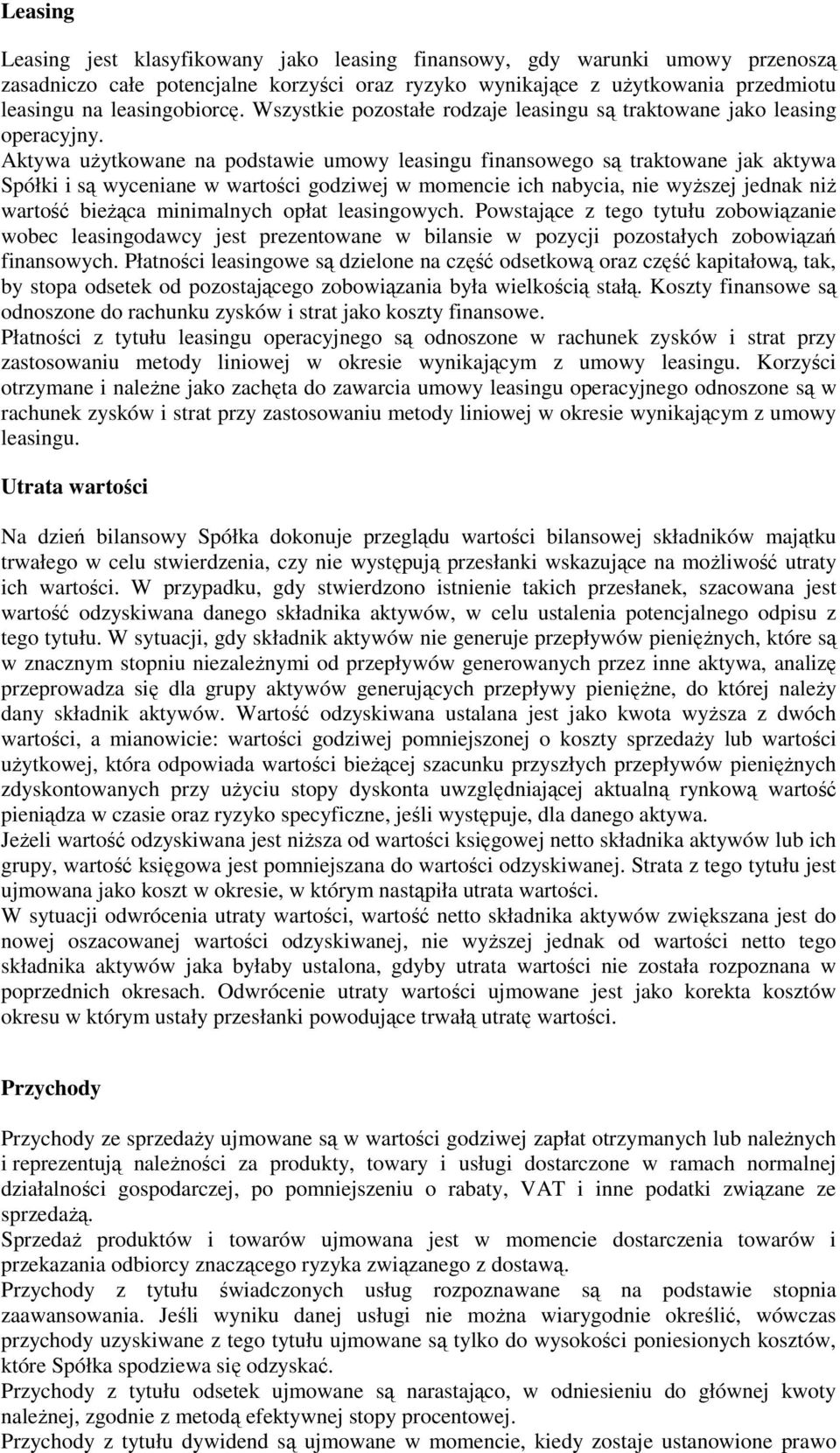 Aktywa użytkowane na podstawie umowy leasingu finansowego są traktowane jak aktywa Spółki i są wyceniane w wartości godziwej w momencie ich nabycia, nie wyższej jednak niż wartość bieżąca minimalnych