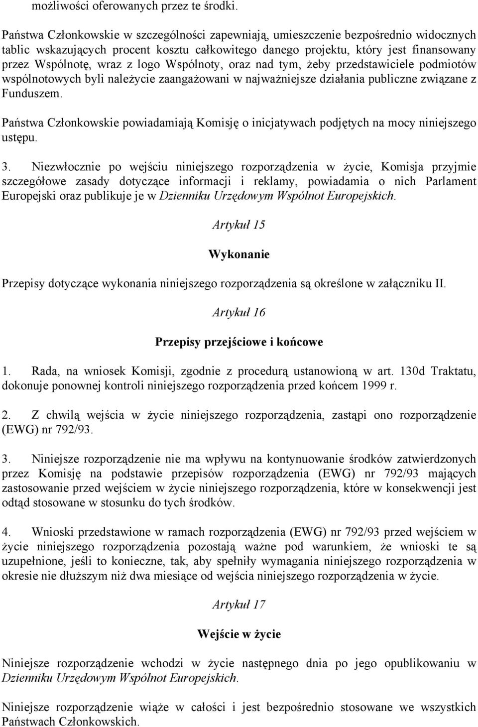 logo Wspólnoty, oraz nad tym, żeby przedstawiciele podmiotów wspólnotowych byli należycie zaangażowani w najważniejsze działania publiczne związane z Funduszem.