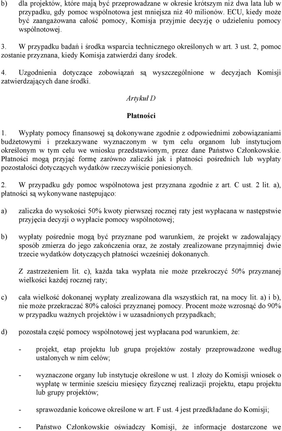 2, pomoc zostanie przyznana, kiedy Komisja zatwierdzi dany środek. 4. Uzgodnienia dotyczące zobowiązań są wyszczególnione w decyzjach Komisji zatwierdzających dane środki. Artykuł D Płatności 1.