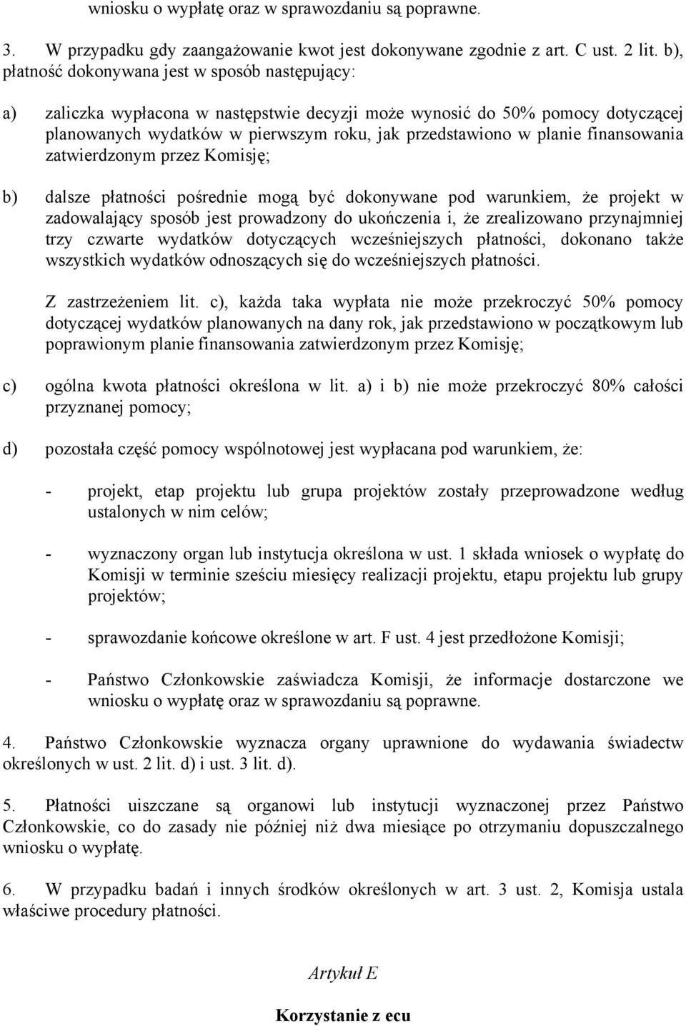 finansowania zatwierdzonym przez Komisję; b) dalsze płatności pośrednie mogą być dokonywane pod warunkiem, że projekt w zadowalający sposób jest prowadzony do ukończenia i, że zrealizowano