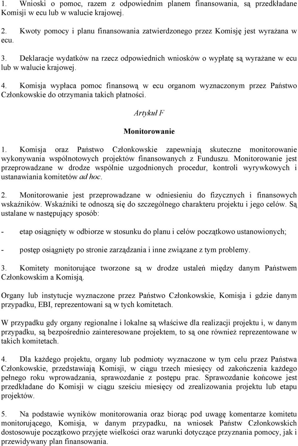 Komisja wypłaca pomoc finansową w ecu organom wyznaczonym przez Państwo Członkowskie do otrzymania takich płatności. Artykuł F Monitorowanie 1.