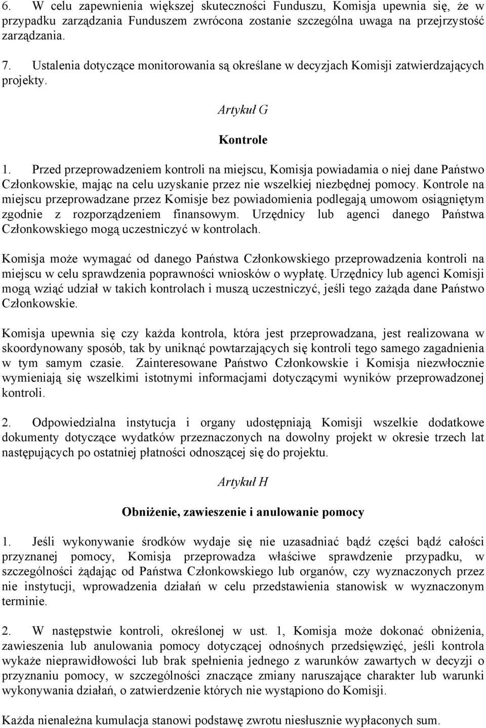 Przed przeprowadzeniem kontroli na miejscu, Komisja powiadamia o niej dane Państwo Członkowskie, mając na celu uzyskanie przez nie wszelkiej niezbędnej pomocy.