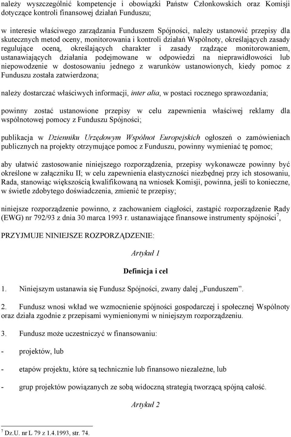 działania podejmowane w odpowiedzi na nieprawidłowości lub niepowodzenie w dostosowaniu jednego z warunków ustanowionych, kiedy pomoc z Funduszu została zatwierdzona; należy dostarczać właściwych