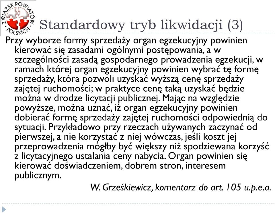 publicznej. Mając na względzie powyższe, można uznać, iż organ egzekucyjny powinien dobierać formę sprzedaży zajętej ruchomości odpowiednią do sytuacji.