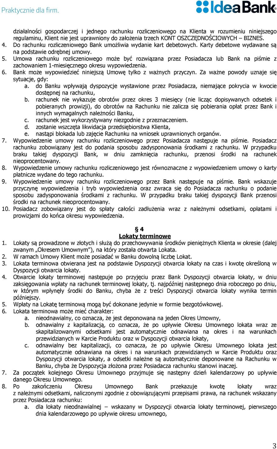 Umowa rachunku rozliczeniowego może być rozwiązana przez Posiadacza lub Bank na piśmie z zachowaniem 1-miesięcznego okresu wypowiedzenia. 6.