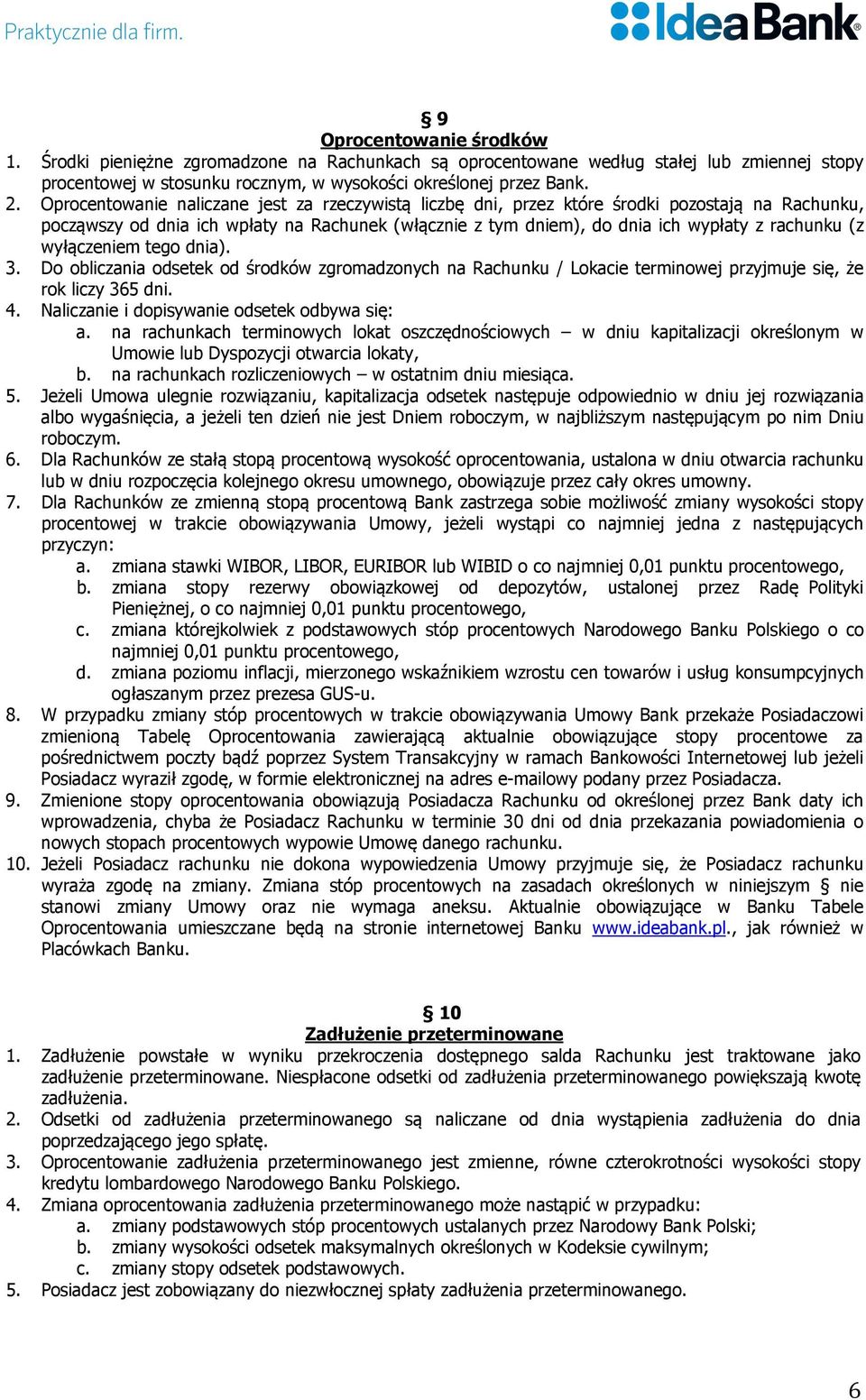 wyłączeniem tego dnia). 3. Do obliczania odsetek od środków zgromadzonych na Rachunku / Lokacie terminowej przyjmuje się, że rok liczy 365 dni. 4. Naliczanie i dopisywanie odsetek odbywa się: a.