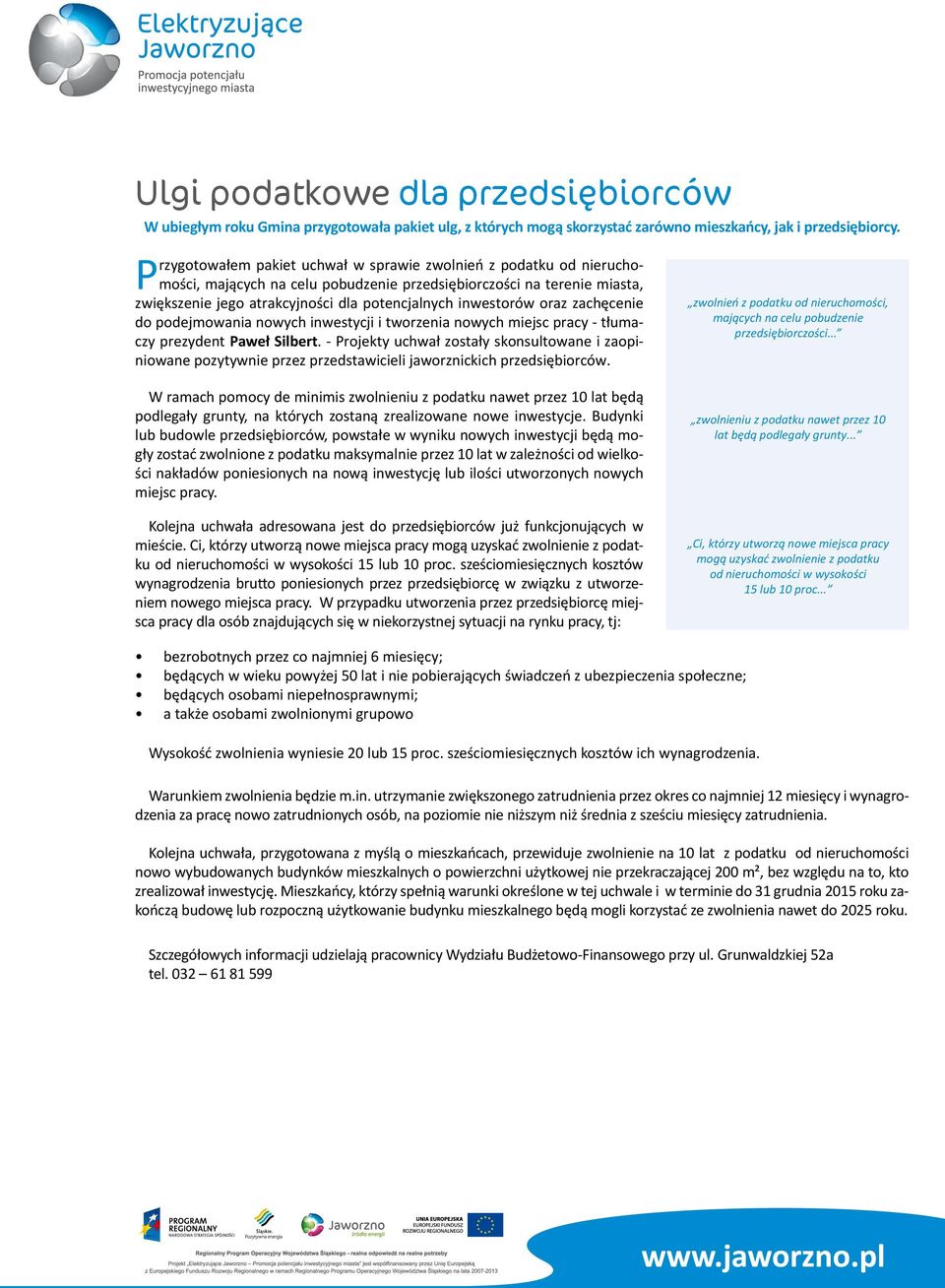 inwestorów oraz zachęcenie zwolnień z podatku od nieruchomości, do podejmowania nowych inwestycji i tworzenia nowych miejsc pracy - tłumaczy prezydent Paweł Silbert.