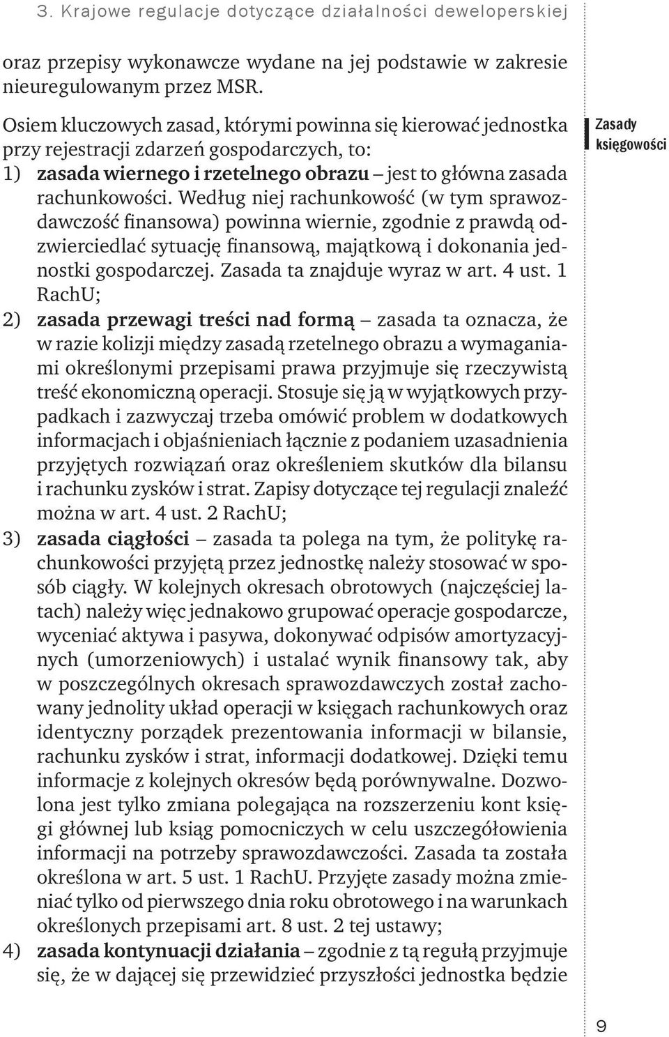 Według niej rachunkowość (w tym sprawozdawczość finansowa) powinna wiernie, zgodnie z prawdą odzwierciedlać sytuację finansową, majątkową i dokonania jednostki gospodarczej.