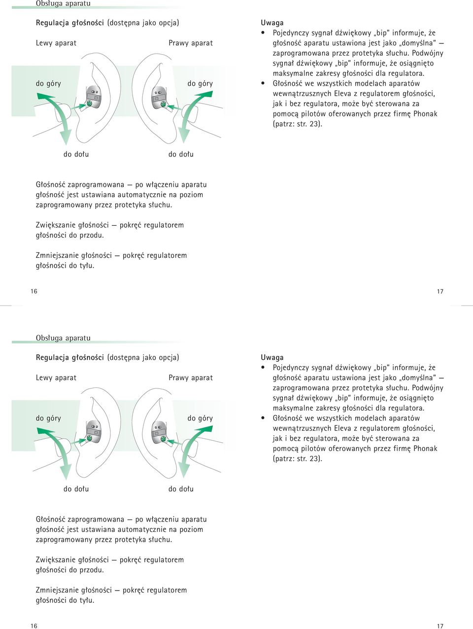 Głośność we wszystkich modelach aparatów wewnątrzusznych Eleva z regulatorem głośności, jak i bez regulatora, może być sterowana za pomocą pilotów oferowanych przez firmę Phonak (patrz: str. 23).