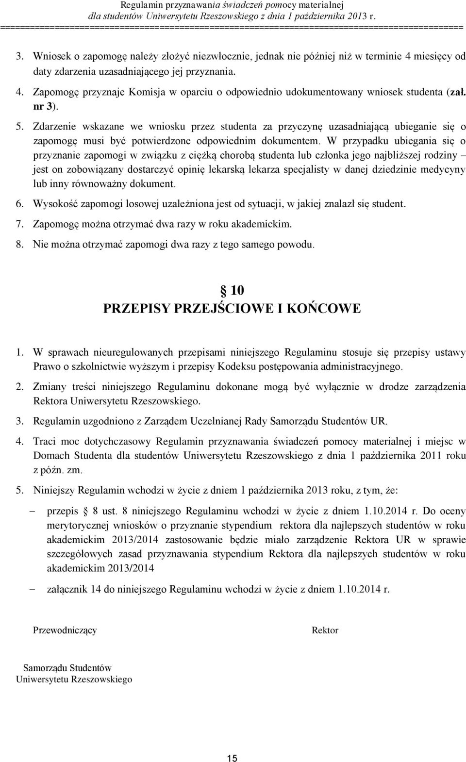 W przypadku ubiegania się o przyznanie zapomogi w związku z ciężką chorobą studenta lub członka jego najbliższej rodziny jest on zobowiązany dostarczyć opinię lekarską lekarza specjalisty w danej