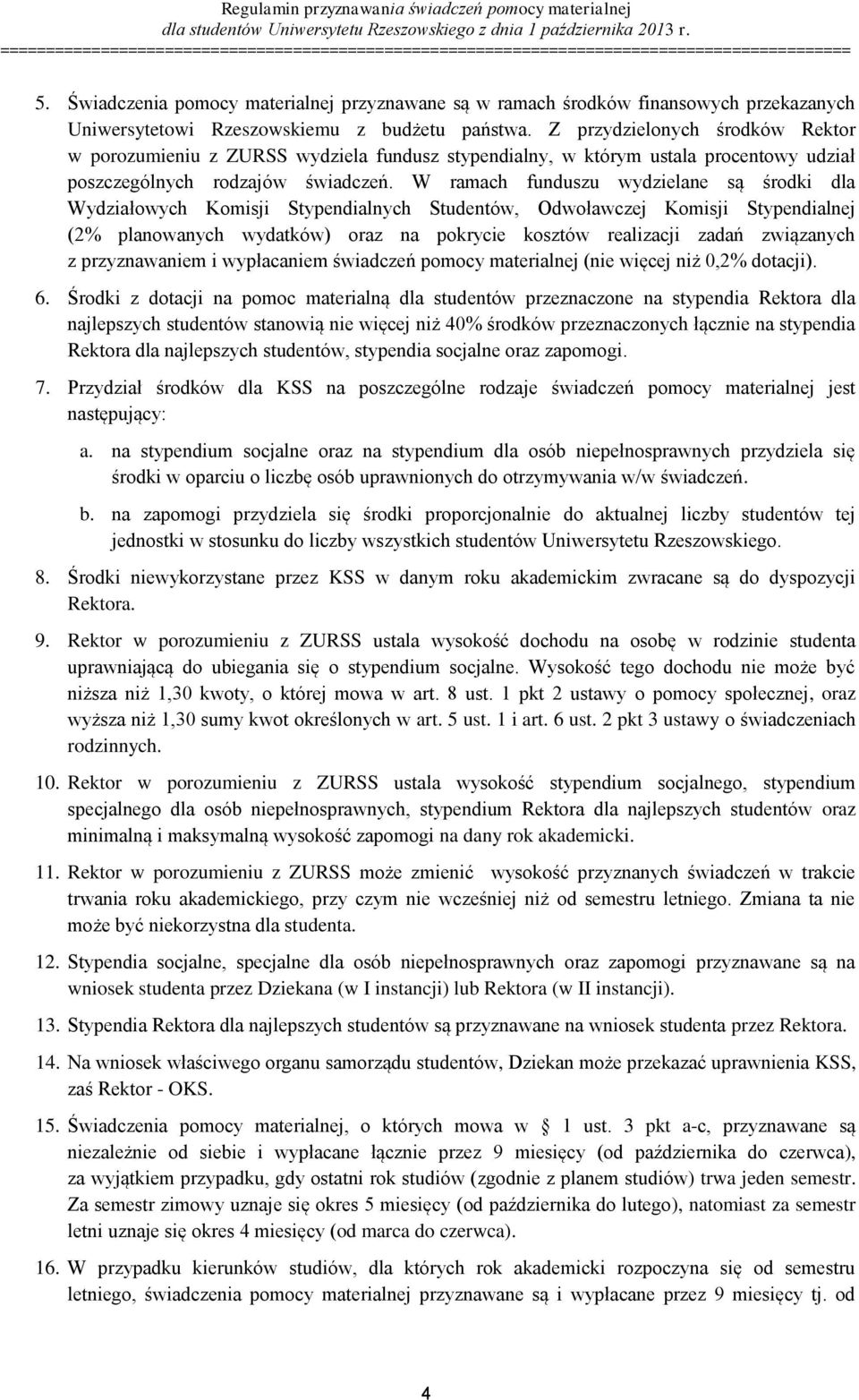 W ramach funduszu wydzielane są środki dla Wydziałowych Komisji Stypendialnych Studentów, Odwoławczej Komisji Stypendialnej (2% planowanych wydatków) oraz na pokrycie kosztów realizacji zadań