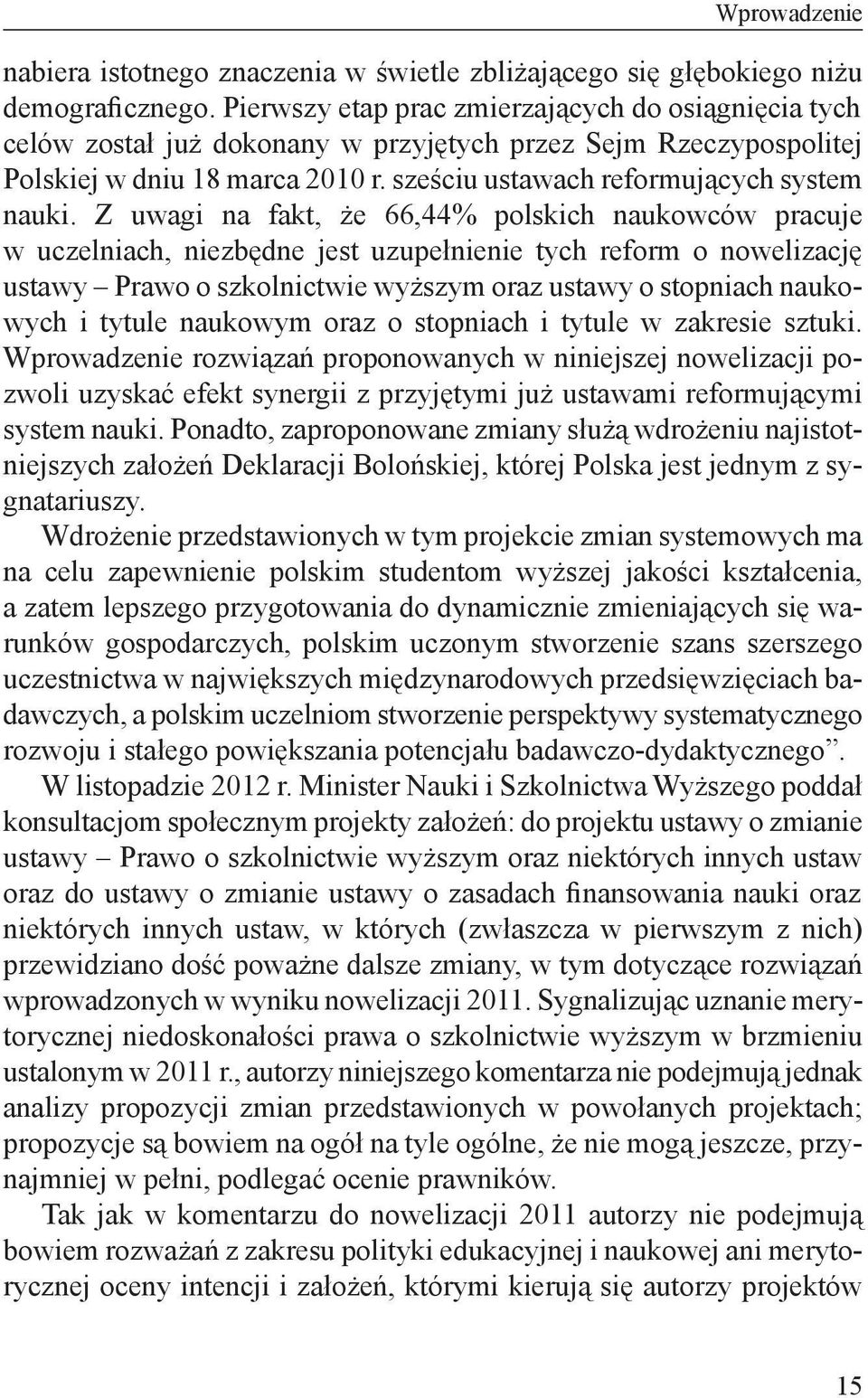 Z uwagi na fakt, że 66,44% polskich naukowców pracuje w uczelniach, niezbędne jest uzupełnienie tych reform o nowelizację ustawy Prawo o szkolnictwie wyższym oraz ustawy o stopniach naukowych i