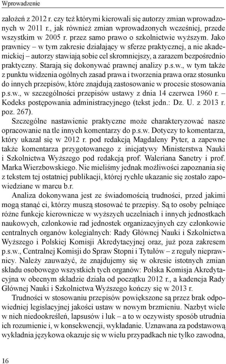 Starają się dokonywać prawnej analizy p.s.w., w tym także z punktu widzenia ogólnych zasad prawa i tworzenia prawa oraz stosunku do innych przepisów, które znajdują zastosowanie w procesie stosowania p.