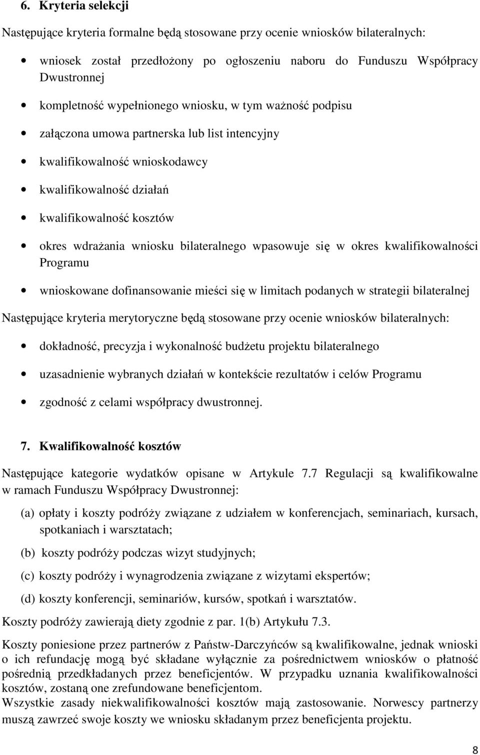 bilateralnego wpasowuje się w okres kwalifikowalności Programu wnioskowane dofinansowanie mieści się w limitach podanych w strategii bilateralnej Następujące kryteria merytoryczne będą stosowane przy