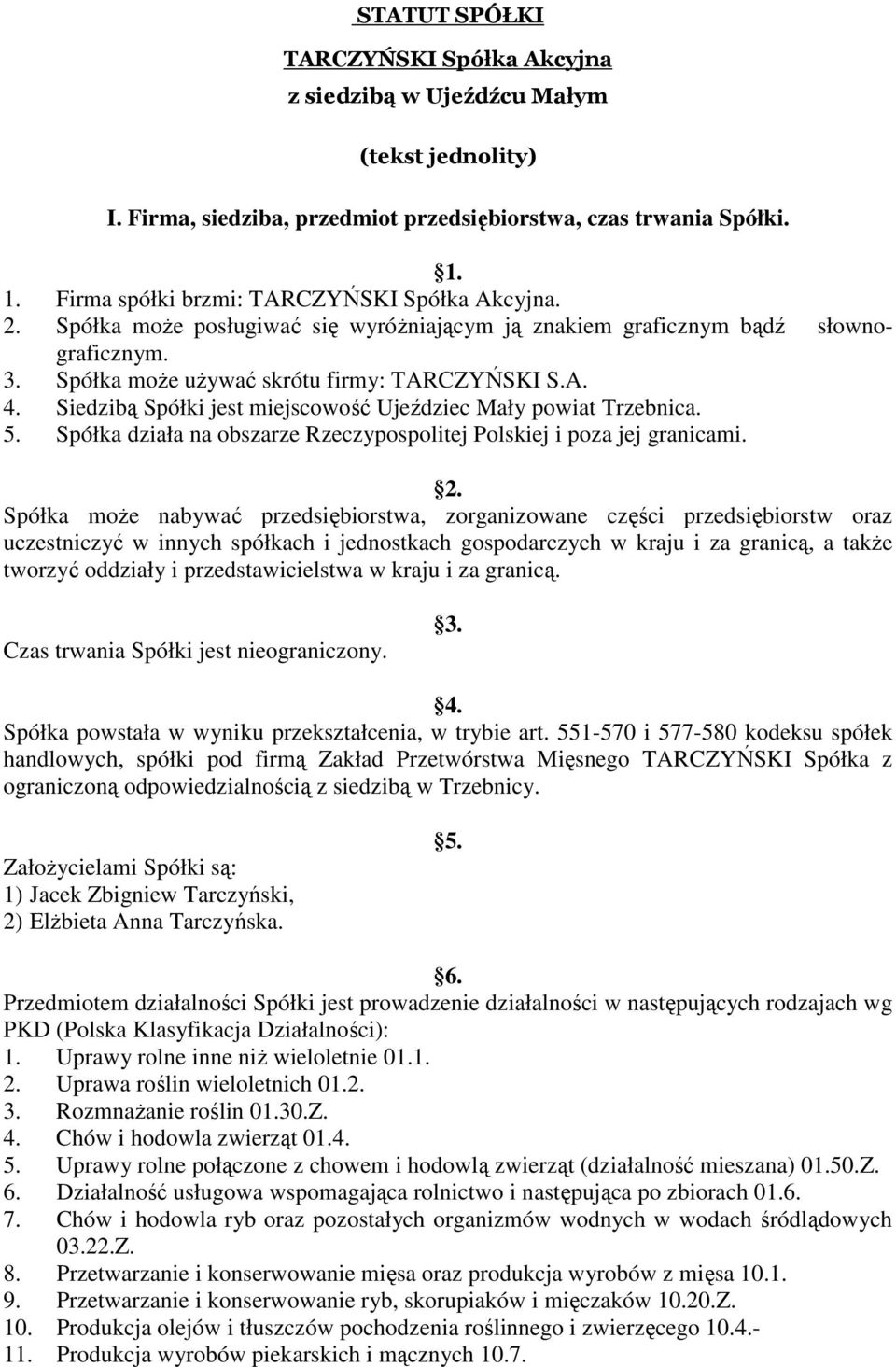 Siedzibą Spółki jest miejscowość Ujeździec Mały powiat Trzebnica. 5. Spółka działa na obszarze Rzeczypospolitej Polskiej i poza jej granicami. 2.