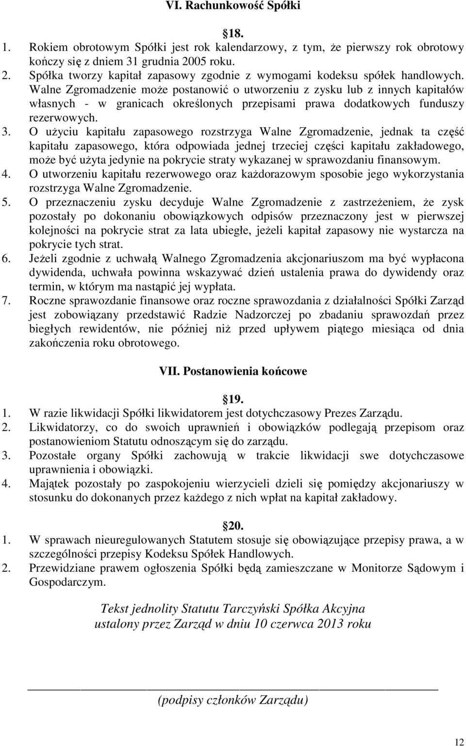 Walne Zgromadzenie może postanowić o utworzeniu z zysku lub z innych kapitałów własnych - w granicach określonych przepisami prawa dodatkowych funduszy rezerwowych. 3.