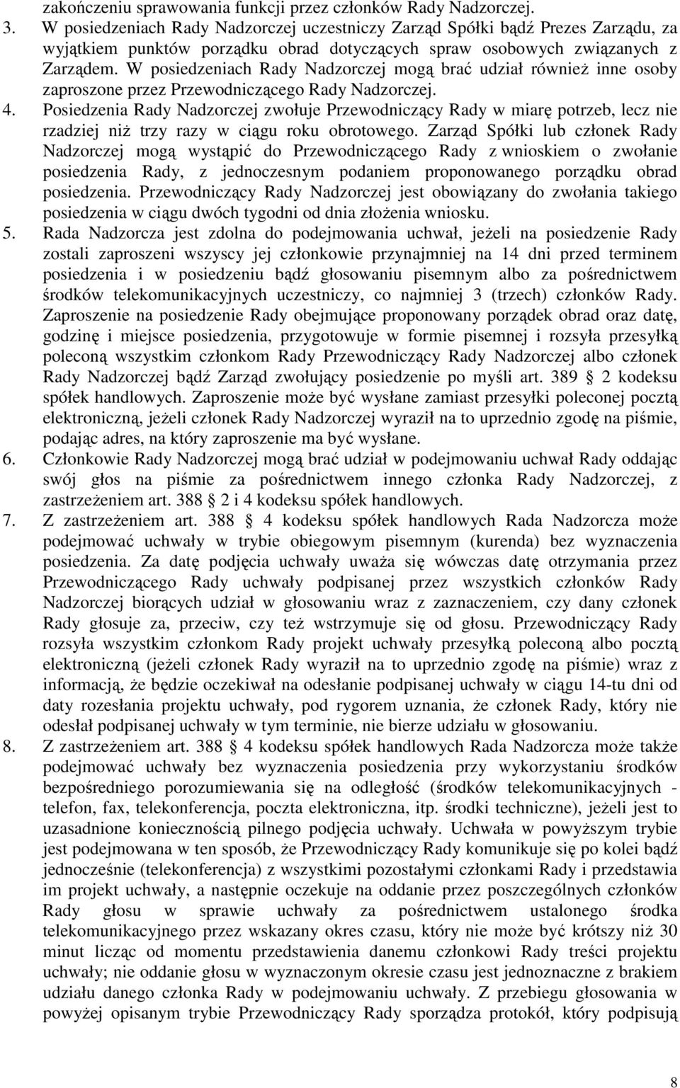 W posiedzeniach Rady Nadzorczej mogą brać udział również inne osoby zaproszone przez Przewodniczącego Rady Nadzorczej. 4.