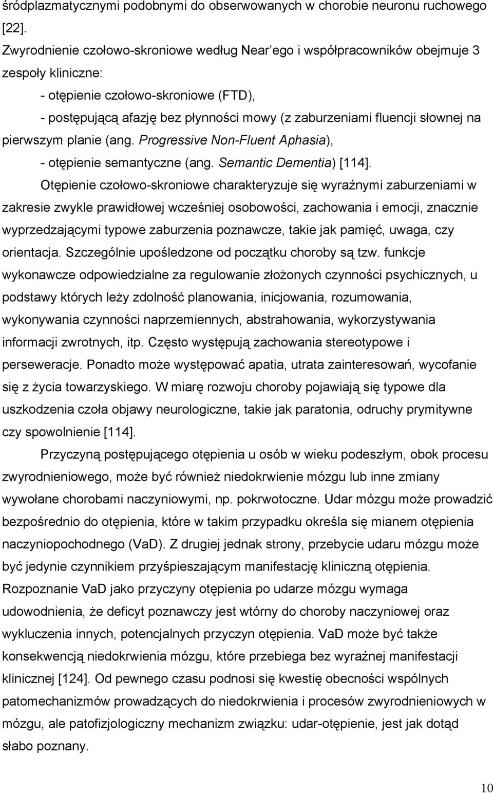 słownej na pierwszym planie (ang. Progressive Non-Fluent Aphasia), - otępienie semantyczne (ang. Semantic Dementia) [114].