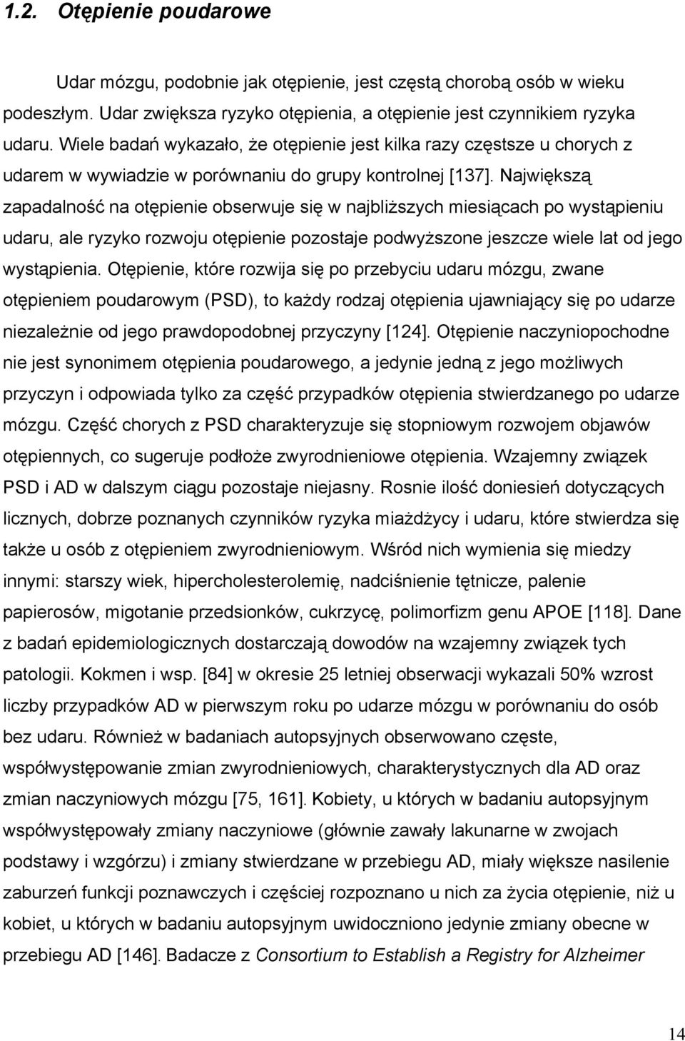 Największą zapadalność na otępienie obserwuje się w najbliższych miesiącach po wystąpieniu udaru, ale ryzyko rozwoju otępienie pozostaje podwyższone jeszcze wiele lat od jego wystąpienia.