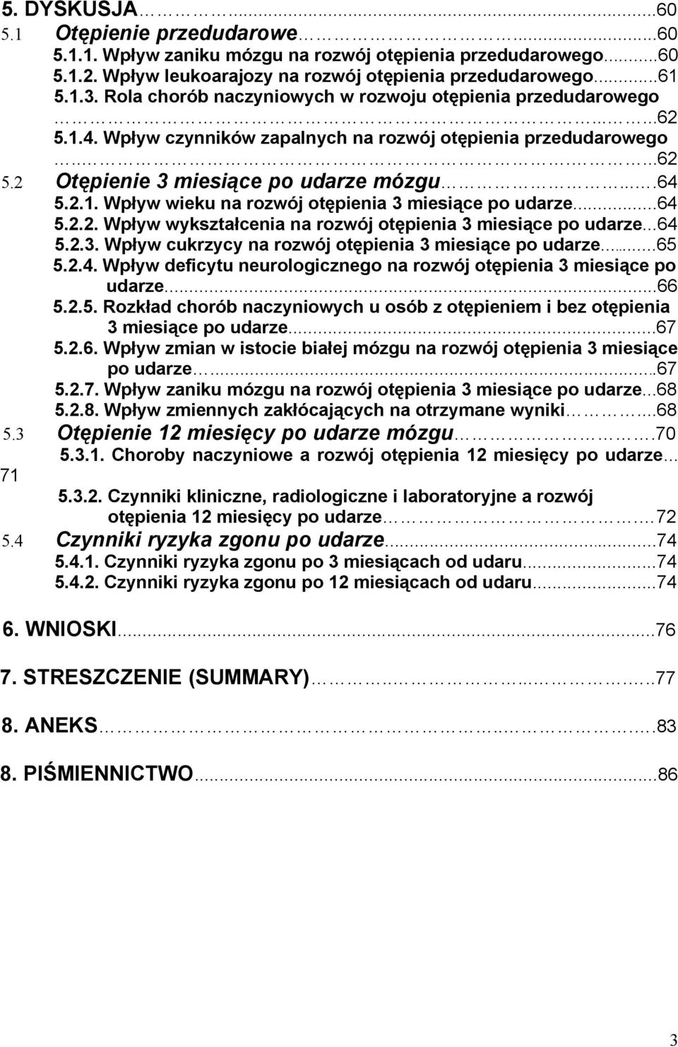 ..64 5.2.2. Wpływ wykształcenia na rozwój otępienia 3 miesiące po udarze...64 5.2.3. Wpływ cukrzycy na rozwój otępienia 3 miesiące po udarze...65 5.2.4. Wpływ deficytu neurologicznego na rozwój otępienia 3 miesiące po udarze.