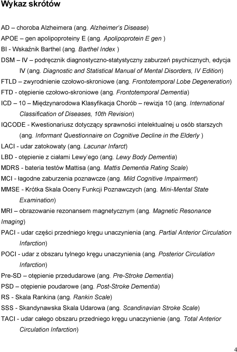 Diagnostic and Statistical Manual of Mental Disorders, IV Edition) FTLD zwyrodnienie czołowo-skroniowe (ang. Frontotemporal Lobe Degeneration) FTD - otępienie czołowo-skroniowe (ang.