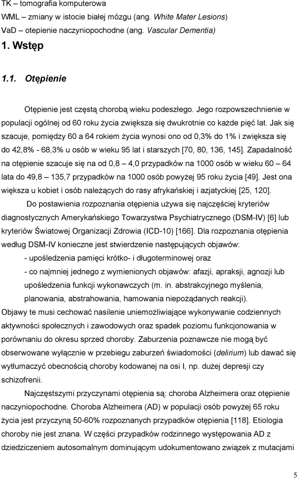 Jak się szacuje, pomiędzy 60 a 64 rokiem życia wynosi ono od 0,3% do 1% i zwiększa się do 42,8% - 68,3% u osób w wieku 95 lat i starszych [70, 80, 136, 145].