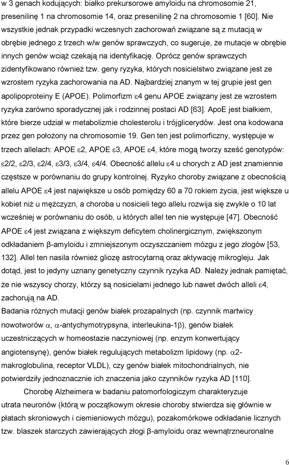 identyfikację. Oprócz genów sprawczych zidentyfikowano również tzw. geny ryzyka, których nosicielstwo związane jest ze wzrostem ryzyka zachorowania na AD.