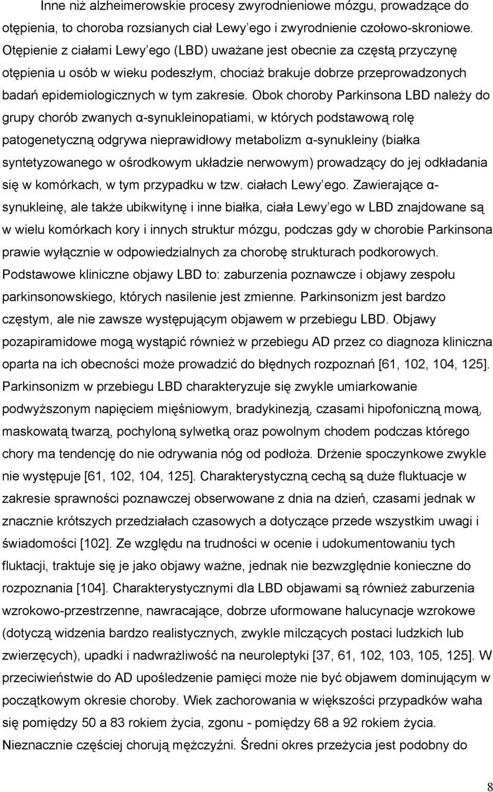 Obok choroby Parkinsona LBD należy do grupy chorób zwanych α-synukleinopatiami, w których podstawową rolę patogenetyczną odgrywa nieprawidłowy metabolizm α-synukleiny (białka syntetyzowanego w