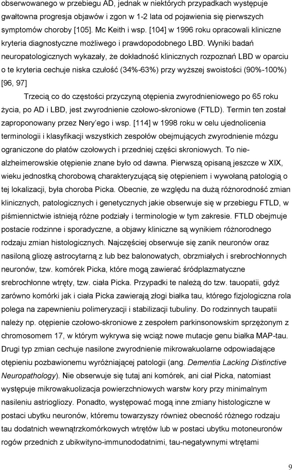 Wyniki badań neuropatologicznych wykazały, że dokładność klinicznych rozpoznań LBD w oparciu o te kryteria cechuje niska czułość (34%-63%) przy wyższej swoistości (90%-100%) [96, 97] Trzecią co do