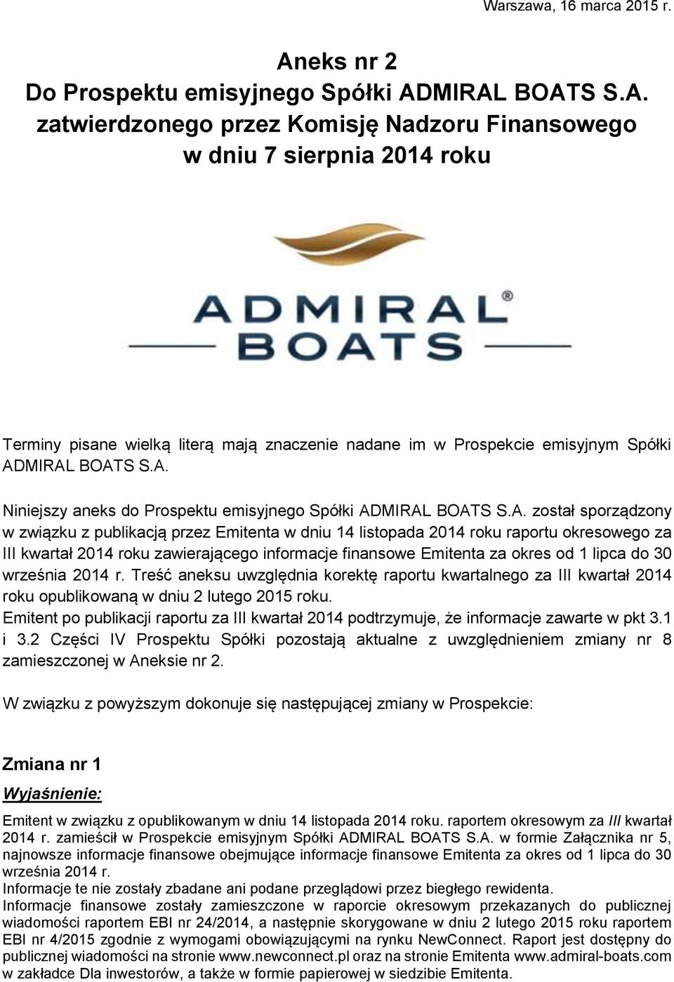 MIRAL BOATS S.A. zatwierdzonego przez Komisję Nadzoru Finansowego w dniu 7 sierpnia 2014 roku Terminy pisane wielką literą mają znaczenie nadane im w Prospekcie emisyjnym Spółki ADMIRAL BOATS S.A. Niniejszy aneks do Prospektu emisyjnego Spółki ADMIRAL BOATS S.