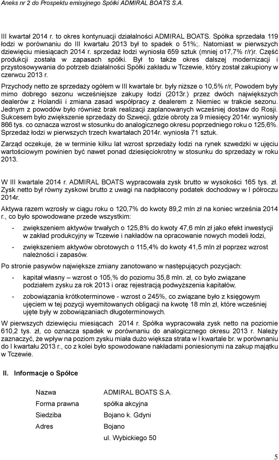 Był to także okres dalszej modernizacji i przystosowywania do potrzeb działalności Spółki zakładu w Tczewie, który został zakupiony w czerwcu 2013 r.