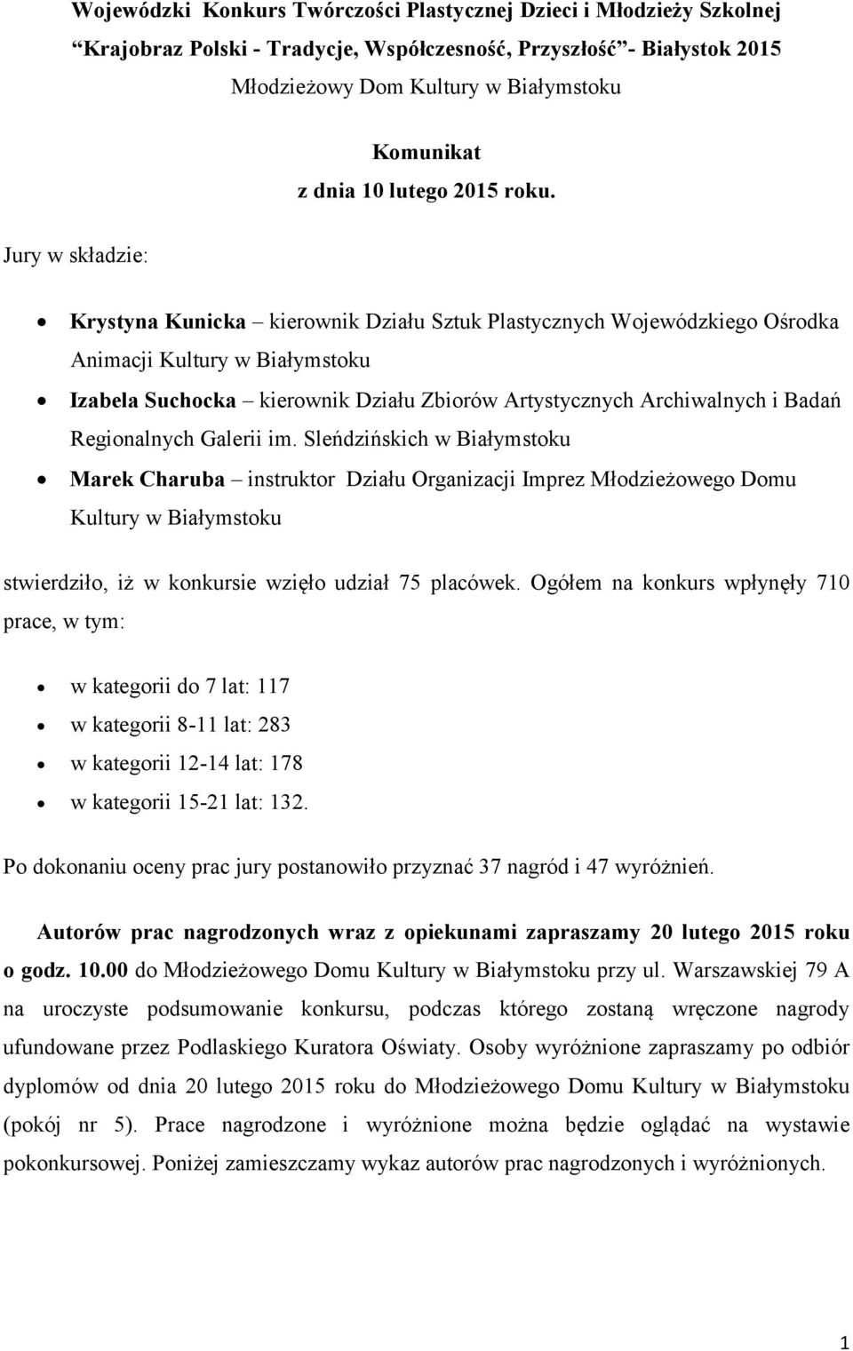 Jury w składzie: Krystyna Kunicka kierownik Działu Sztuk Plastycznych Wojewódzkiego Ośrodka Animacji Kultury w Białymstoku Izabela Suchocka kierownik Działu Zbiorów Artystycznych Archiwalnych i Badań