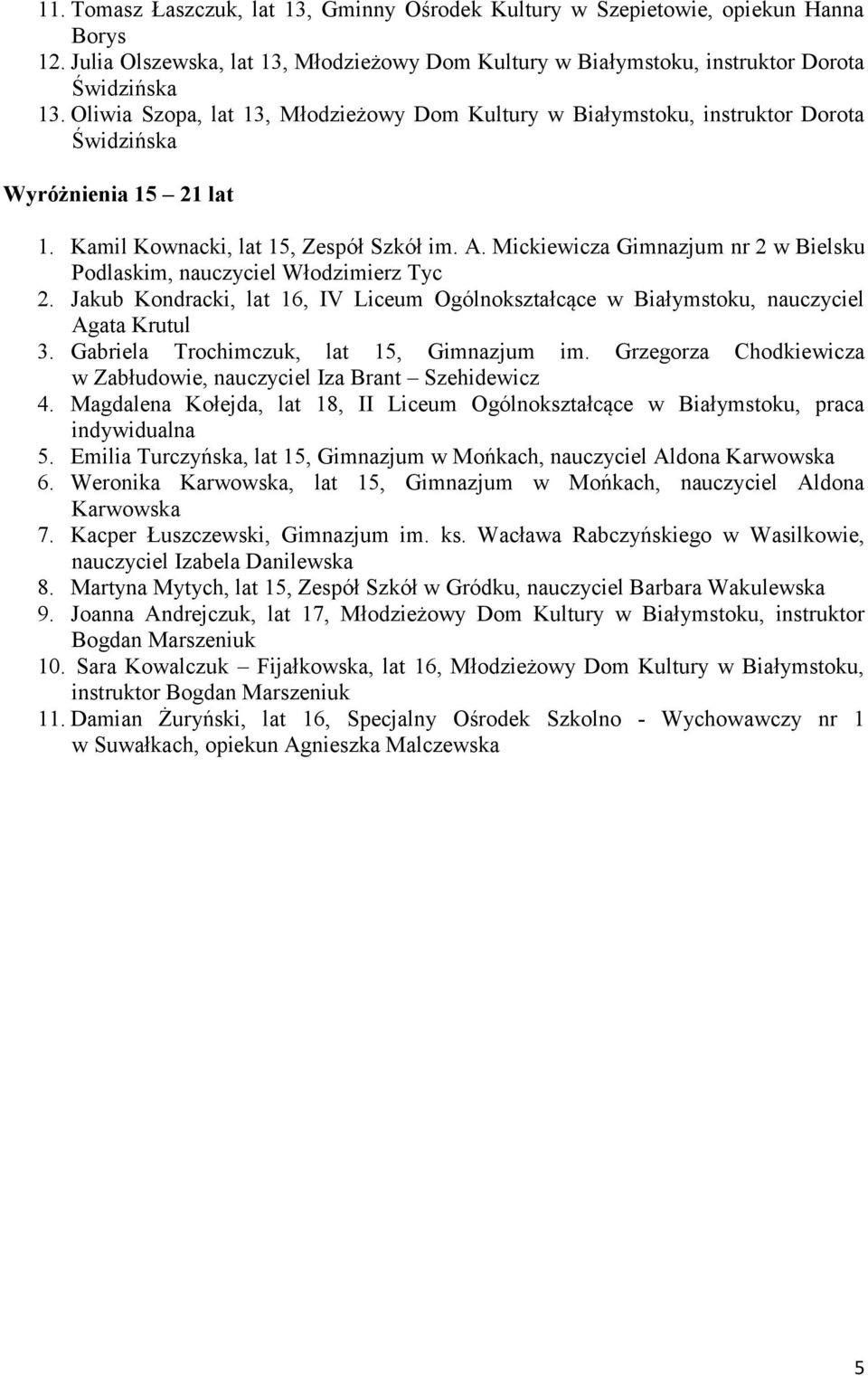 Mickiewicza Gimnazjum nr 2 w Bielsku Podlaskim, nauczyciel Włodzimierz Tyc 2. Jakub Kondracki, lat 16, IV Liceum Ogólnokształcące w Białymstoku, nauczyciel Agata Krutul 3.