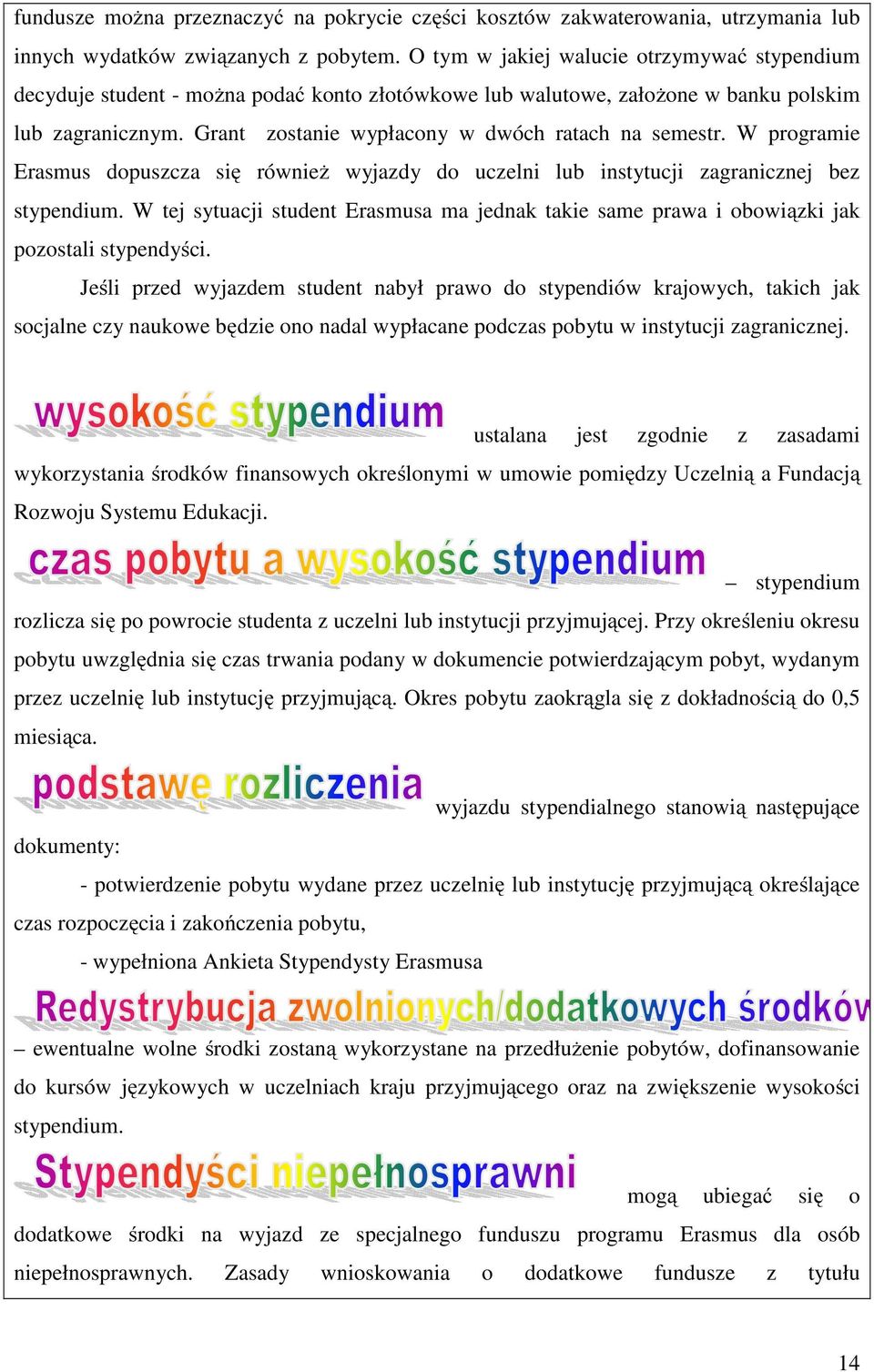 Grant zostanie wypłacony w dwóch ratach na semestr. W programie Erasmus dopuszcza się również wyjazdy do uczelni lub instytucji zagranicznej bez stypendium.