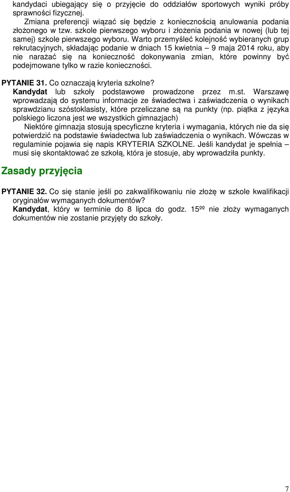 Warto przemyśleć kolejność wybieranych grup rekrutacyjnych, składając podanie w dniach 15 kwietnia 9 maja 2014 roku, aby nie narażać się na konieczność dokonywania zmian, które powinny być