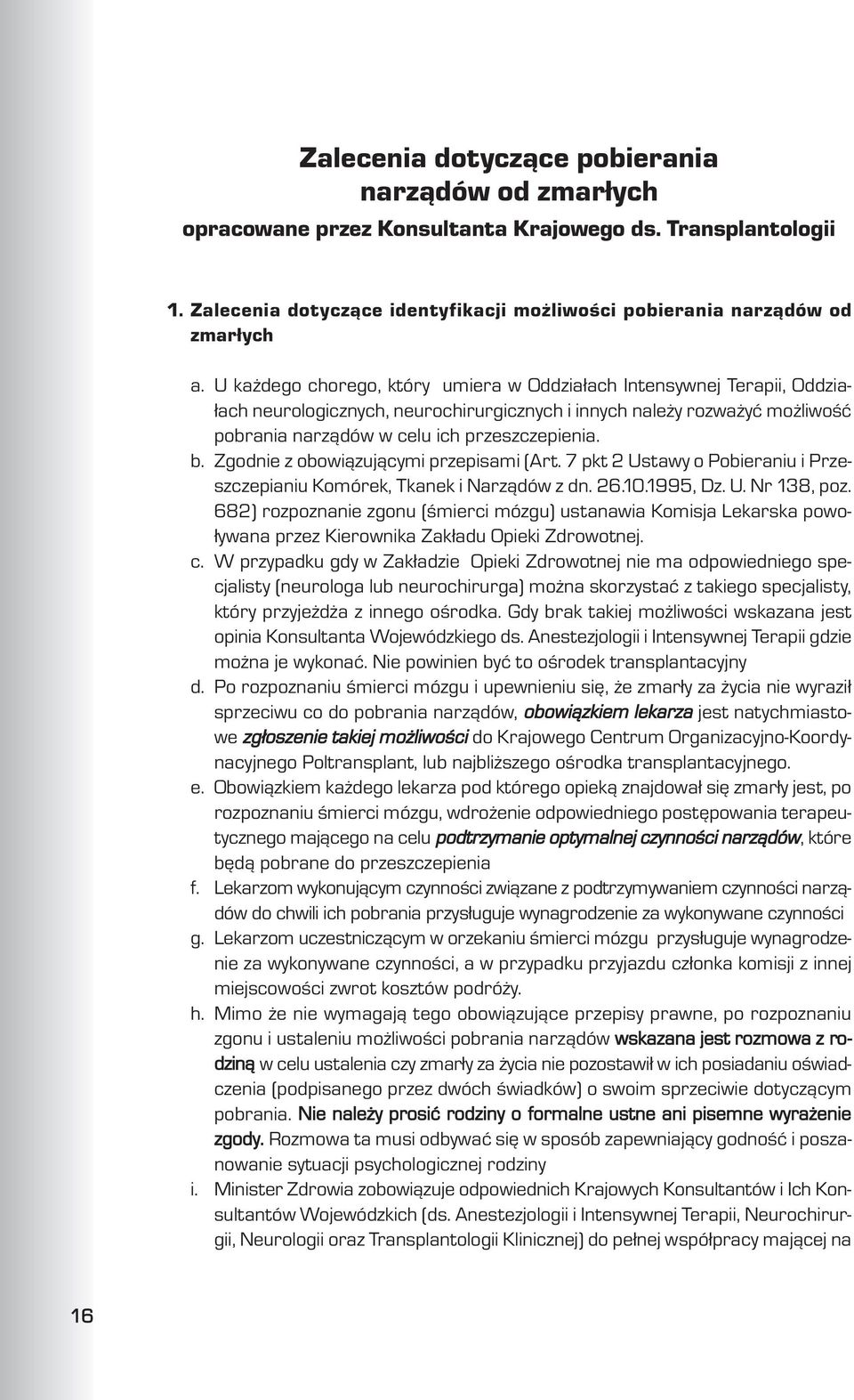 Zgodnie z obowi¹zuj¹cymi przepisami (Art. 7 pkt 2 Ustawy o Pobieraniu i Przeszczepianiu Komórek, Tkanek i Narz¹dów z dn. 26.10.1995, Dz. U. Nr 138, poz.